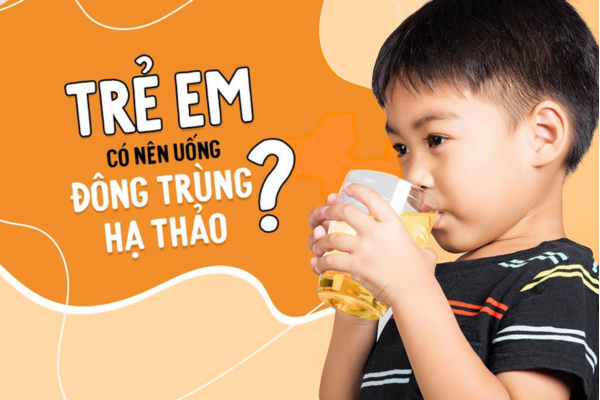 trẻ em có uống được đông trùng hạ thảo không